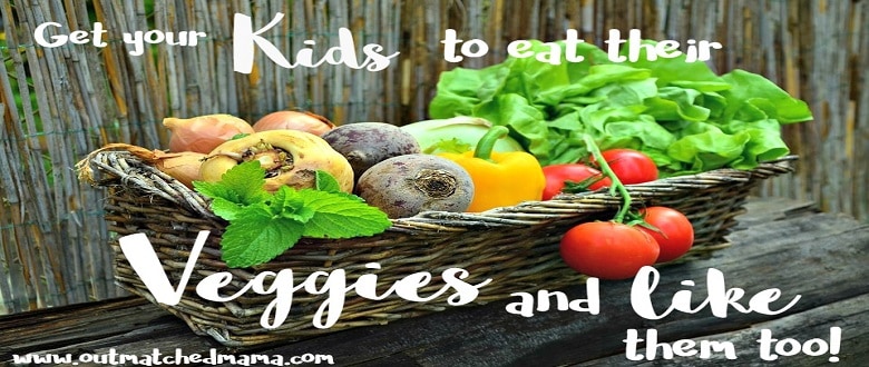 Get Your Kids To Eat Their Veggies, And Like 'em Too! - The Outmatched Mama